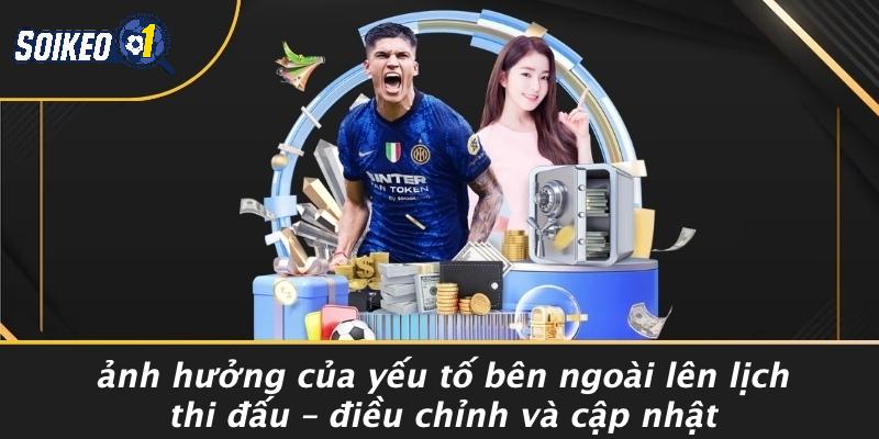 Ảnh Hưởng Của Yếu Tố Bên Ngoài Lên Lịch Thi Đấu – Điều Chỉnh Và Cập Nhật