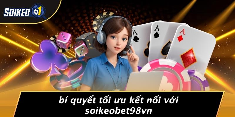 Bí Quyết Tối Ưu Kết Nối Với soikeobet98vn.com