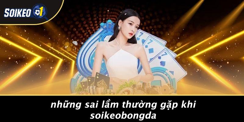Những Sai Lầm Thường Gặp Khi Soikeobongda