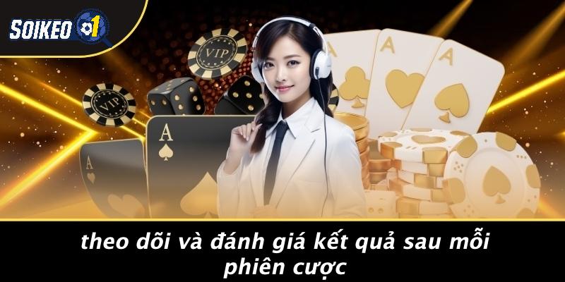 Theo Dõi Và Đánh Giá Kết Quả Sau Mỗi Phiên Cược