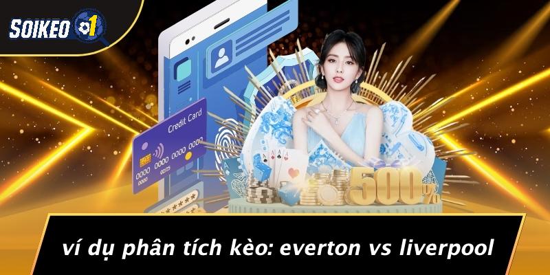 Ví Dụ Phân Tích Kèo: Everton Vs Liverpool